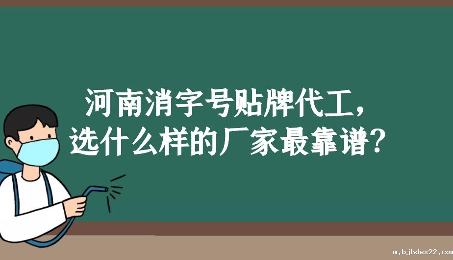 河南消字号贴牌代工,选什么样的厂家最靠谱?