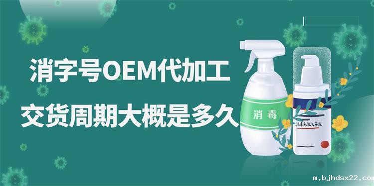 消字号OEM代加工,交货周期大概是多久?